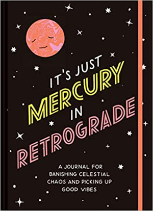 It's Just Mercury in Retrograde: A Journal for Banishing Celestial Chaos and Picking Up Good Vibes