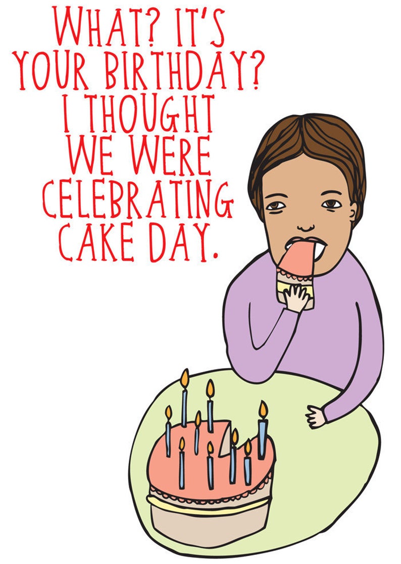 I Thought We Were Celebrating Cake Day