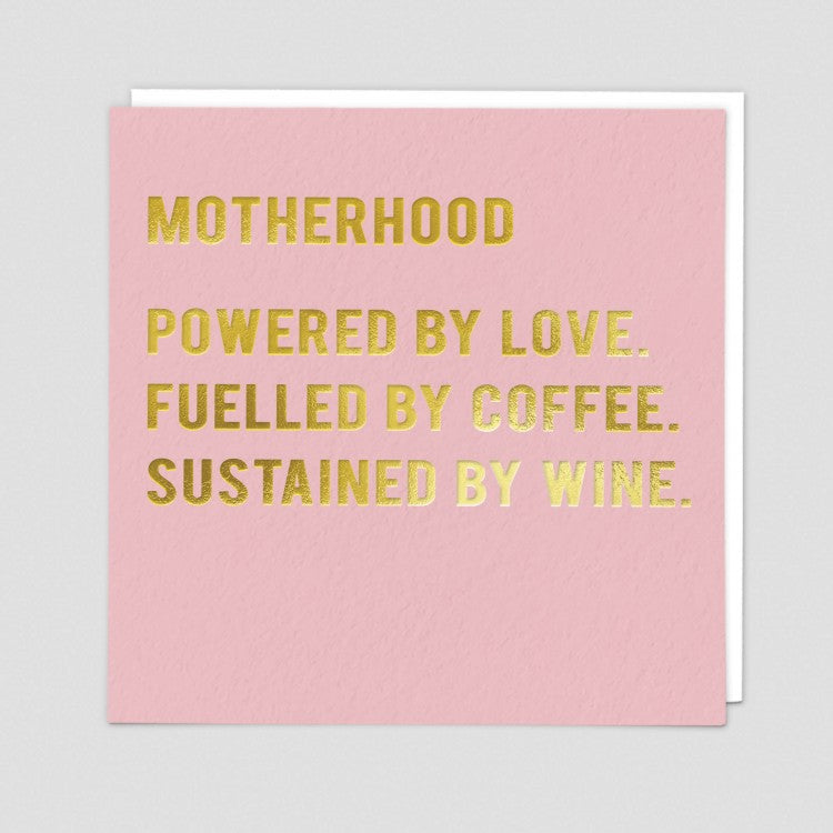 Motherhood.  Powered by Love.  Fuelled By Coffee. Sustained by Wine.